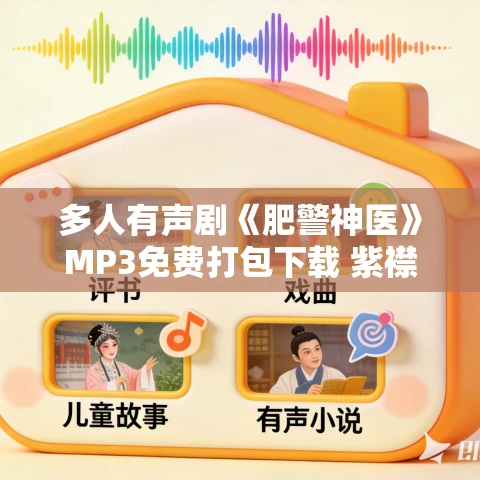 多人有声剧《肥警神医》MP3免费打包下载 紫襟播讲 975集完结