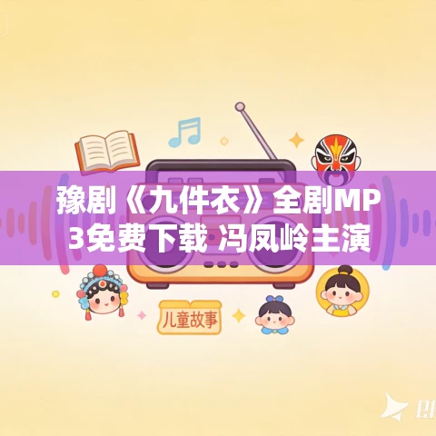 豫剧《九件衣》全剧MP3免费下载 冯凤岭主演 豫剧《九件衣》全剧MP3免费下载 冯凤岭主演