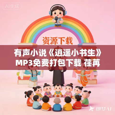 有声小说《逍遥小书生》MP3免费打包下载 荏苒凝音演播 529集完结