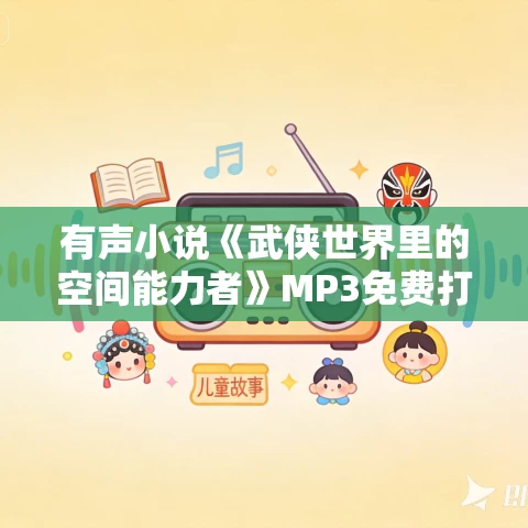 有声小说《武侠世界里的空间能力者》MP3免费打包下载 刘大颂&蠹无眠播讲 567集完结 有声小说《武侠世界里的空间能力者》MP3免费打包下载 刘大颂&蠹无眠播讲 567集完结