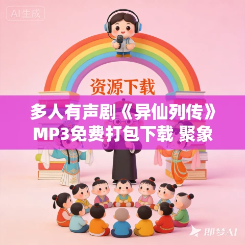 多人有声剧《异仙列传》MP3免费打包下载 聚象声创 500集完结