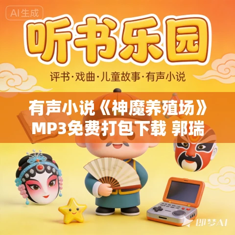 有声小说《神魔养殖场》MP3免费打包下载 郭瑞播音 727集完结
