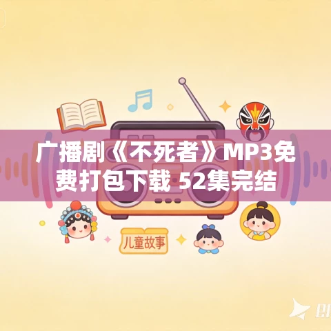 广播剧《不死者》MP3免费打包下载 52集完结