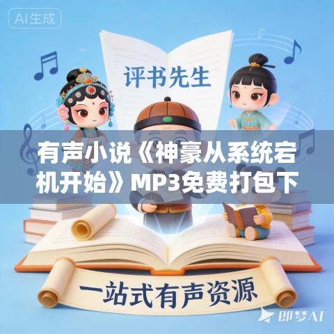 有声小说《神豪从系统宕机开始》MP3免费打包下载 多人有声剧 1561集完结 有声小说《神豪从系统宕机开始》MP3免费打包下载 多人有声剧 1561集完结