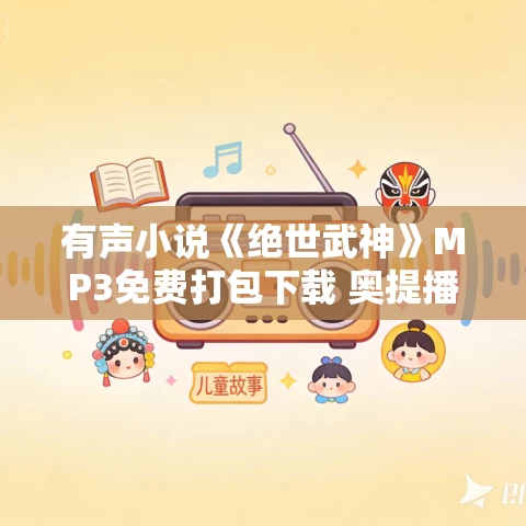 有声小说《绝世武神》MP3免费打包下载 奥提播讲352集