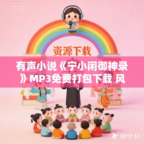有声小说《宁小闲御神录》MP3免费打包下载 风流逐声工作室播讲 430集完结