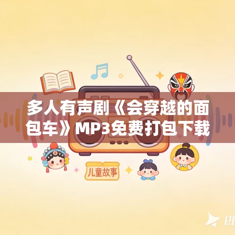 多人有声剧《会穿越的面包车》MP3免费打包下载 士金同学演播 1310集完结 多人有声剧《会穿越的面包车》MP3免费打包下载 士金同学演播 1310集完结