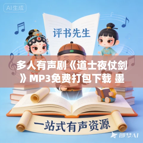 多人有声剧《道士夜仗剑》MP3免费打包下载 墨法歌_十年 675集完结 多人有声剧《道士夜仗剑》MP3免费打包下载 墨法歌_十年 675集完结