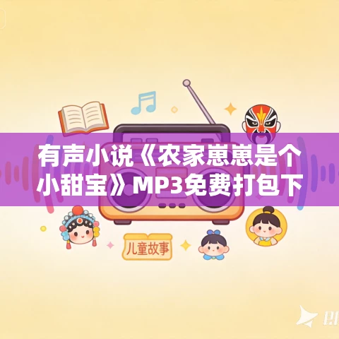 有声小说《农家崽崽是个小甜宝》MP3免费打包下载 红彤彤的小柿子 1031集完结