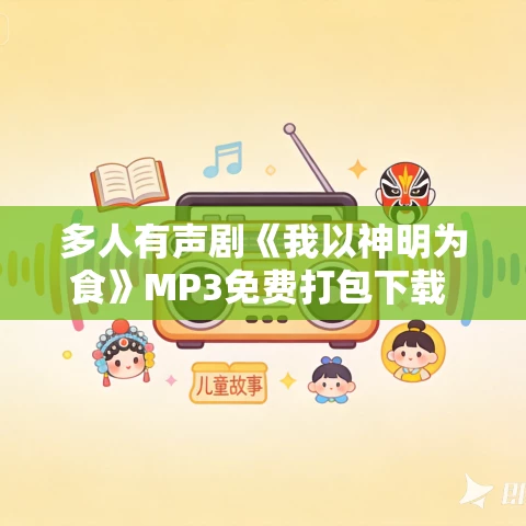 多人有声剧《我以神明为食》MP3免费打包下载 阿瑾演播 2531集完结