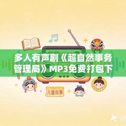 多人有声剧《超自然事务管理局》MP3免费打包下载 牛大宝演播 1496集完结