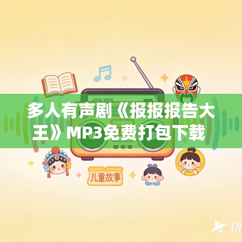 多人有声剧《报报报告大王》MP3免费打包下载 云天河&海风演播 137集完结