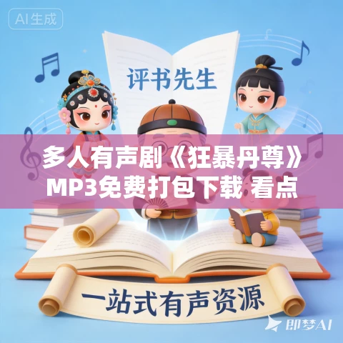 多人有声剧《狂暴丹尊》MP3免费打包下载 看点有声 1448集完结 多人有声剧《狂暴丹尊》MP3免费打包下载 看点有声 1448集完结