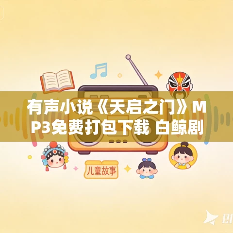 有声小说《天启之门》MP3免费打包下载 白鲸剧场 1824集完结 有声小说《天启之门》MP3免费打包下载 白鲸剧场 1824集完结