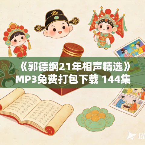 《郭德纲21年相声精选》MP3免费打包下载 144集 《郭德纲21年相声精选》MP3免费打包下载 144集