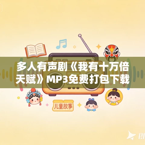多人有声剧《我有十万倍天赋》MP3免费打包下载 呵壁问天播讲 408集完结 多人有声剧《我有十万倍天赋》MP3免费打包下载 呵壁问天播讲 408集完结