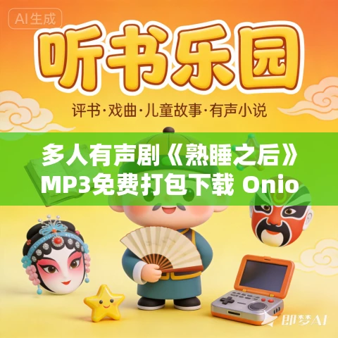 多人有声剧《熟睡之后》MP3免费打包下载 Onion洋葱头演播 921集完结