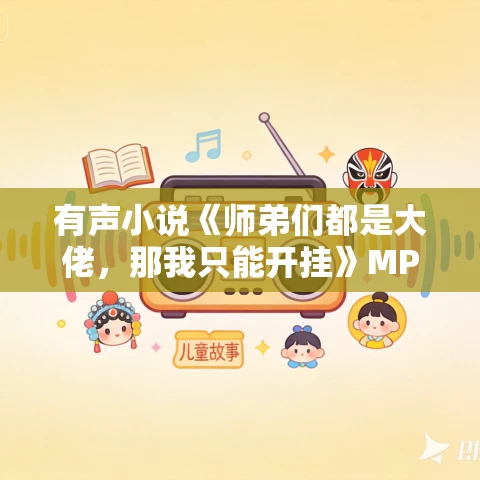 有声小说《师弟们都是大佬，那我只能开挂》MP3免费打包下载 请叫我闰土 785集完结