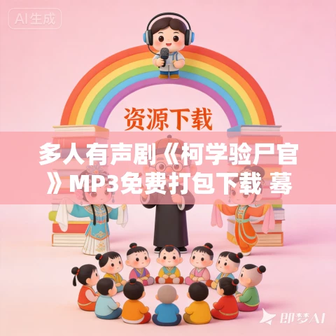 多人有声剧《柯学验尸官》MP3免费打包下载 蓦等等 1100集完结 多人有声剧《柯学验尸官》MP3免费打包下载 蓦等等 1100集完结