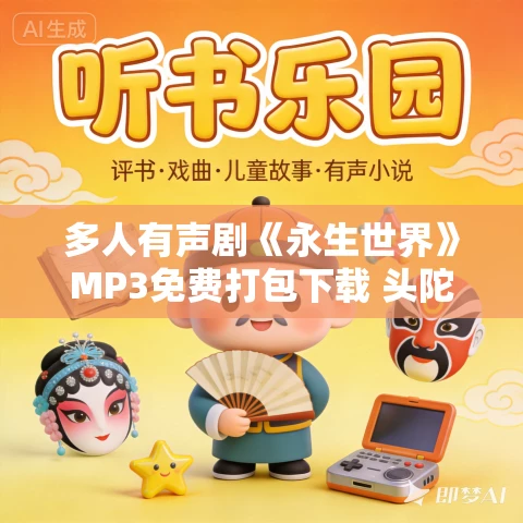 多人有声剧《永生世界》MP3免费打包下载 头陀渊播讲 1093集完结