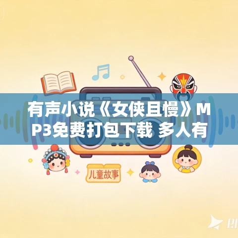 有声小说《女侠且慢》MP3免费打包下载 多人有声剧 1656集完结