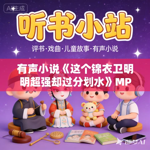 有声小说《这个锦衣卫明明超强却过分划水》MP3免费打包下载 嫣然有声 1502集完结 有声小说《这个锦衣卫明明超强却过分划水》MP3免费打包下载 嫣然有声 1502集完结