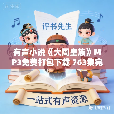有声小说《大周皇族》MP3免费打包下载 763集完结 有声小说《大周皇族》MP3免费打包下载 763集完结