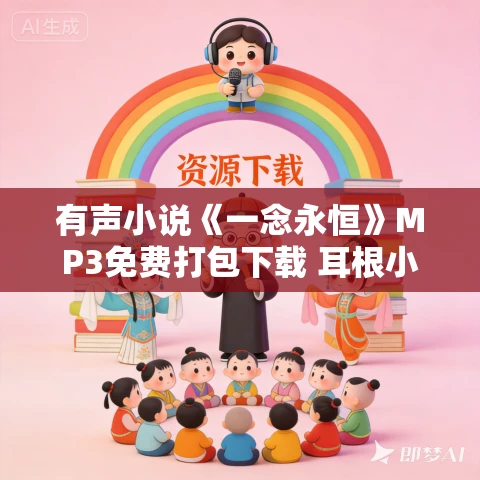有声小说《一念永恒》MP3免费打包下载 耳根小说多版本有声剧