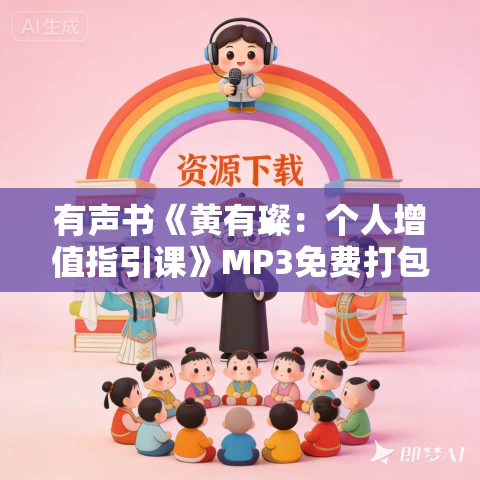 有声书《黄有璨:个人增值指引课》MP3免费打包下载 11集 有声书《黄有璨:个人增值指引课》MP3免费打包下载 11集