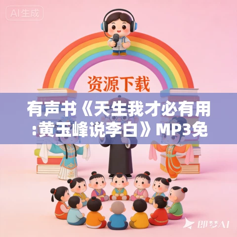 有声书《天生我才必有用:黄玉峰说李白》MP3免费打包下载 7集 越泽播音 有声书《天生我才必有用:黄玉峰说李白》MP3免费打包下载 7集 越泽播音