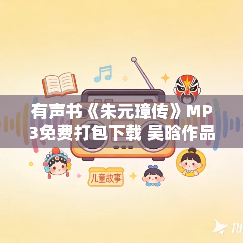 有声书《朱元璋传》MP3免费打包下载 吴晗作品 50集 晓峰播讲 有声书《朱元璋传》MP3免费打包下载 吴晗作品 50集 晓峰播讲