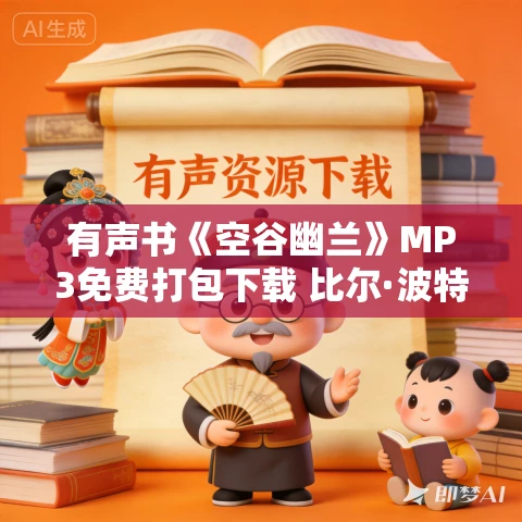 有声书《空谷幽兰》MP3免费打包下载 比尔·波特作品 25集 小新播音 有声书《空谷幽兰》MP3免费打包下载 比尔·波特作品 25集 小新播音