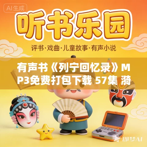 有声书《列宁回忆录》MP3免费打包下载 57集 漪泓播音 有声书《列宁回忆录》MP3免费打包下载 57集 漪泓播音
