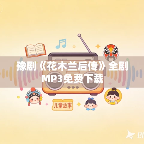 豫剧《花木兰后传》全剧MP3免费下载 豫剧《花木兰后传》全剧MP3免费下载