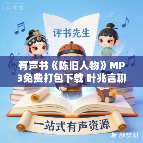 有声书《陈旧人物》MP3免费打包下载 叶兆言聊38位杰出人物 有声书《陈旧人物》MP3免费打包下载 叶兆言聊38位杰出人物