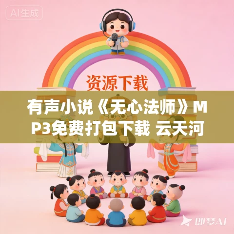 有声小说《无心法师》MP3免费打包下载 云天河&沈念如播讲 4部全 377集 有声小说《无心法师》MP3免费打包下载 云天河&沈念如播讲 4部全 377集