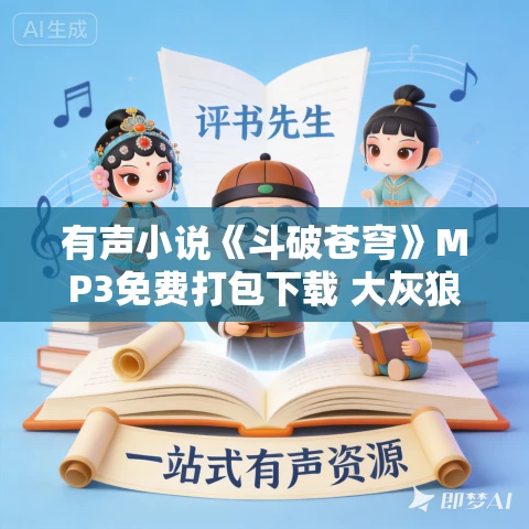 有声小说《斗破苍穹》MP3免费打包下载 大灰狼+桑梓播音 1645集全