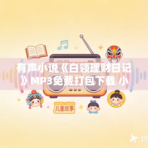 有声小说《白领理财日记》MP3免费打包下载 小宴 耿画播音 14集全 有声小说《白领理财日记》MP3免费打包下载 小宴 耿画播音 14集全