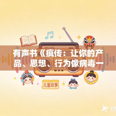 有声书《疯传：让你的产品、思想、行为像病毒一样入侵》MP3免费打包下载 乔纳·伯杰作品 50集 有益播音