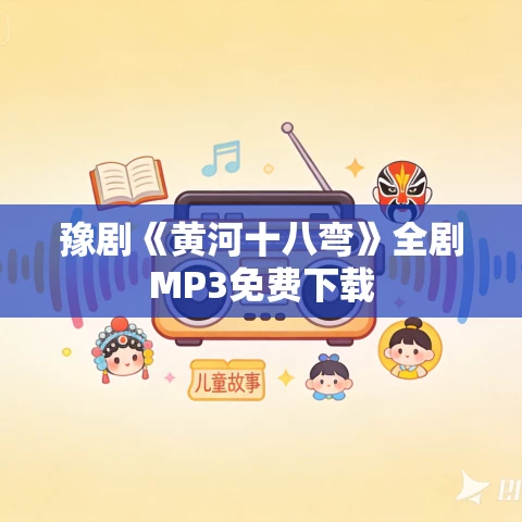 豫剧《黄河十八弯》全剧MP3免费下载 豫剧《黄河十八弯》全剧MP3免费下载