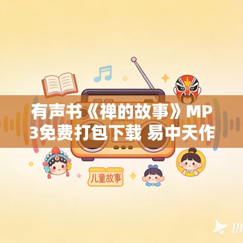有声书《禅的故事》MP3免费打包下载 易中天作品 18集 晟焕播音 有声书《禅的故事》MP3免费打包下载 易中天作品 18集 晟焕播音