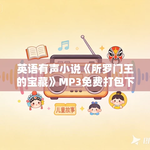 英语有声小说《所罗门王的宝藏》MP3免费打包下载 33集 英语有声小说《所罗门王的宝藏》MP3免费打包下载 33集