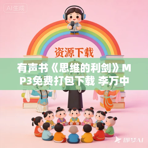 有声书《思维的利剑》MP3免费打包下载 李万中作品 86集 小新播音 有声书《思维的利剑》MP3免费打包下载 李万中作品 86集 小新播音
