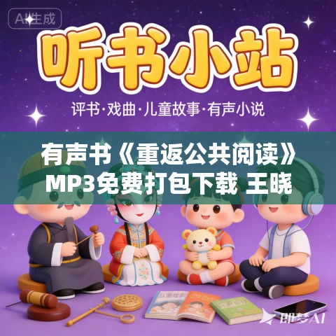 有声书《重返公共阅读》MP3免费打包下载 王晓渔作品 103集 小新播音 有声书《重返公共阅读》MP3免费打包下载 王晓渔作品 103集 小新播音