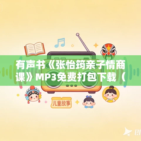 有声书《张怡筠亲子情商课》MP3免费打包下载(二季全) 有声书《张怡筠亲子情商课》MP3免费打包下载(二季全)