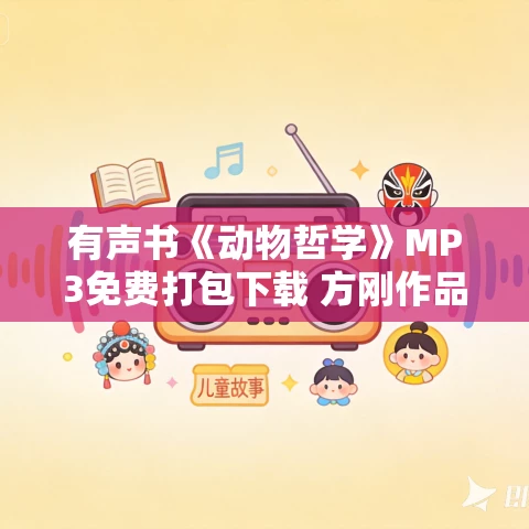 有声书《动物哲学》MP3免费打包下载 方刚作品 25集 文月播音 有声书《动物哲学》MP3免费打包下载 方刚作品 25集 文月播音