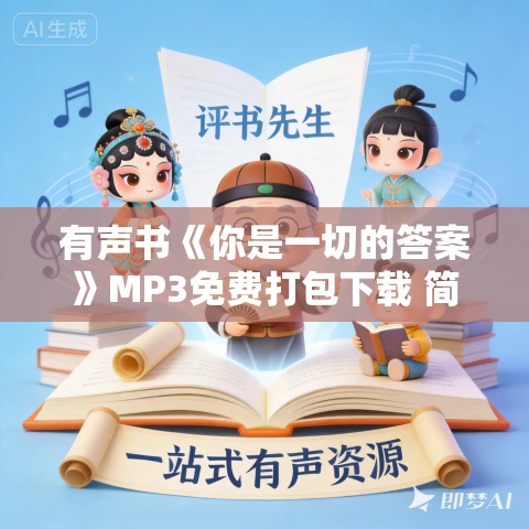 有声书《你是一切的答案》MP3免费打包下载 简里里作品 23集 小M播音 有声书《你是一切的答案》MP3免费打包下载 简里里作品 23集 小M播音