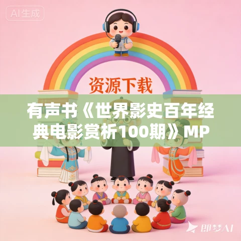 有声书《世界影史百年经典电影赏析100期》MP3免费打包下载 有声书《世界影史百年经典电影赏析100期》MP3免费打包下载
