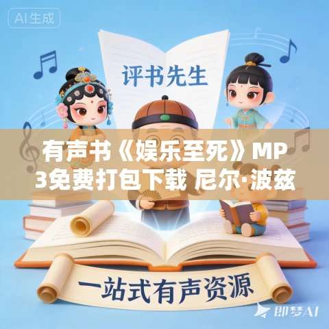 有声书《娱乐至死》MP3免费打包下载 尼尔·波兹曼作品 33集 苏雅播音 有声书《娱乐至死》MP3免费打包下载 尼尔·波兹曼作品 33集 苏雅播音