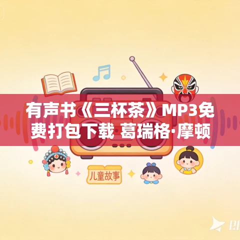 有声书《三杯茶》MP3免费打包下载 葛瑞格·摩顿森作品 60集 Blackblood播音 有声书《三杯茶》MP3免费打包下载 葛瑞格·摩顿森作品 60集 Blackblood播音